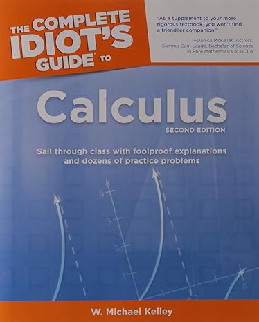 the complete idiots guide to calculus sail through class with foolproof explanations and dozens of practice