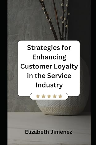 strategies for enhancing customer loyalty in the service industry 1st edition elizabeth jimenez 979-8867401801