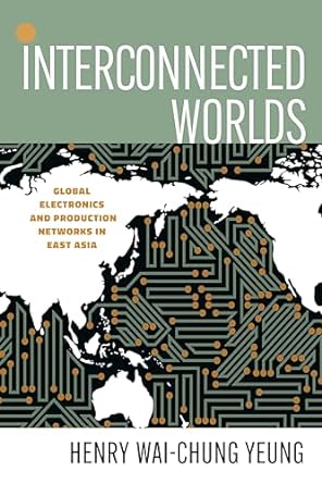 interconnected worlds global electronics and production networks in east asia 1st edition henry wai chung
