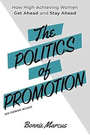the politics of promotion how high achieving women get ahead and stay ahead 1st edition bonnie marcus
