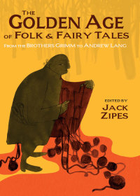 the golden age of folk and fairy tales  jack zipes 1624660320, 1624661092, 9781624660320, 9781624661099