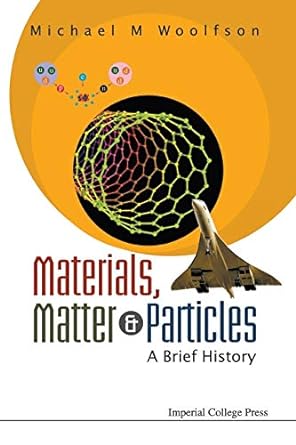 materials matter and particles a brief history 1st edition michael mark woolfson 1848164602, 978-1848164604