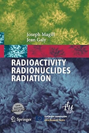 radioactivity radionuclides radiation 2005 edition joseph magill ,jean galy 3642439160, 978-3642439162