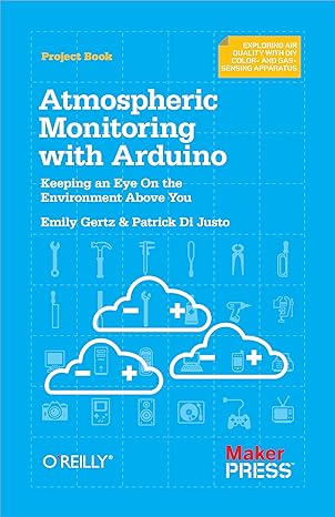 atmospheric monitoring with arduino keeping an eye on the environment above you 1st edition patrick di justo