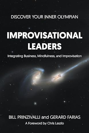 improvisational leaders integrating business mindfulness and improvisation 1st edition bill prinzivalli,