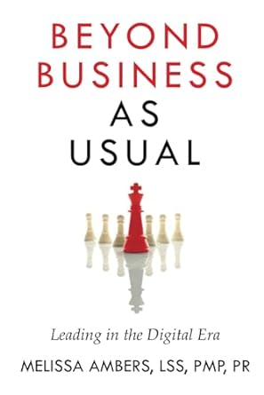beyond business as usual leading in the digital era 1st edition melissa ambers, lss, pmp. pr 979-8862297966