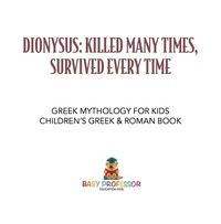 Dionysus Killed Many Times Survived Everytime Greek Mythology For Kids Childrens Greek And Roman Books