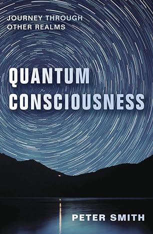 quantum consciousness journey through other realms 1st edition peter smith 0738754935, 978-0738754932