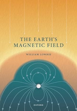 the earths magnetic field 1st edition prof william lowrie 0192862685, 978-0192862686