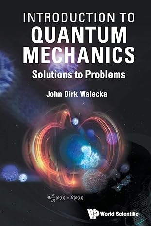 introduction to quantum mechanics solutions to problems 1st edition john dirk walecka 9811245258,