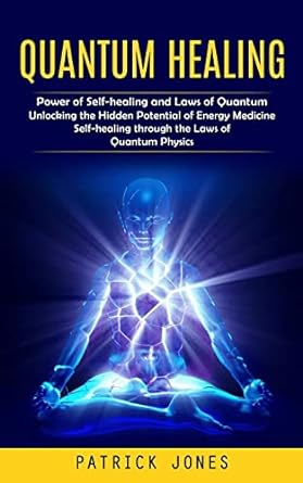 quantum healing power of self healing and laws of quantum 1st edition patrick jones 1999550250, 978-1999550257