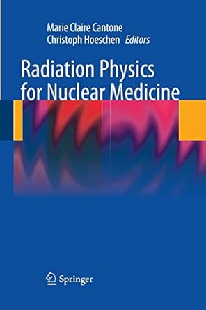 radiation physics for nuclear medicine 2011 edition marie claire cantone ,christoph hoeschen 3642423493,
