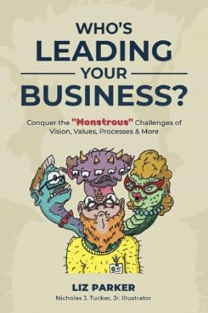 who s leading your business conquer the monstrous challenges of vision values processes and more 1st edition
