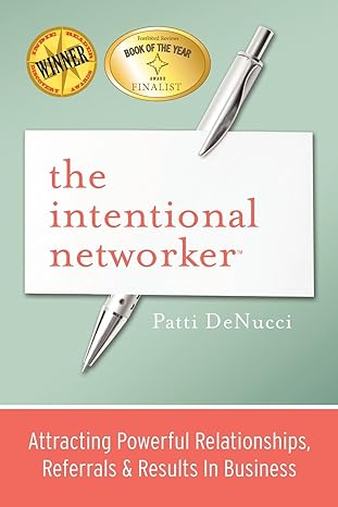 the intentional networker attracting powerful relationships referrals and results in business 1st edition