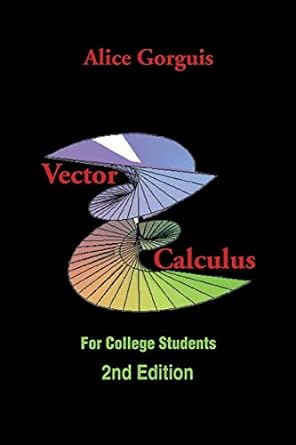 vector calculus for college students 2nd edition alice gorguis 1499048912, 978-1499048919