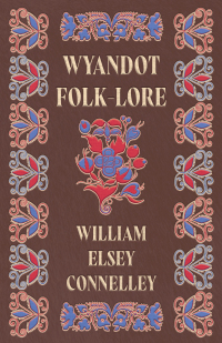 wyandot folk lore  william elsey connelley 1443718696, 1473351456, 9781443718691, 9781473351455