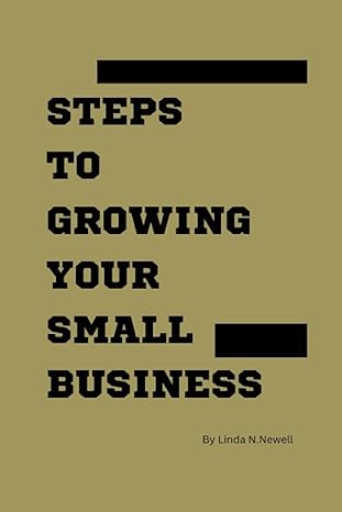 steps to growing your small business 1st edition linda n. newell 979-8391708797