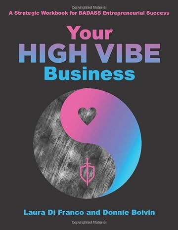 your high vibe business a strategic workbook for badass entrepreneurial success 1st edition laura di franco,