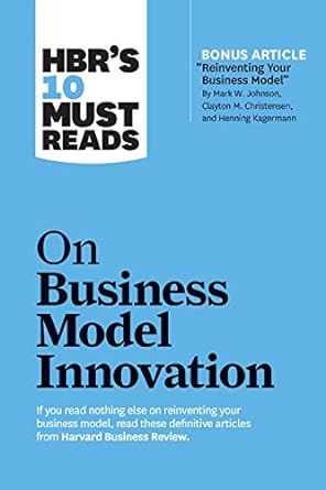 on business model innovation if you read nothing else on reinventing your business model read these