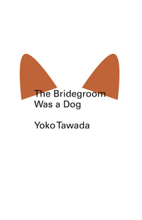 the bridegroom was a dog  yoko tawada 0811220370, 0811220605, 9780811220378, 9780811220606