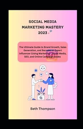 social media marketing mastery 2023 the ultimate guide to brand growth sales generation and become an expert