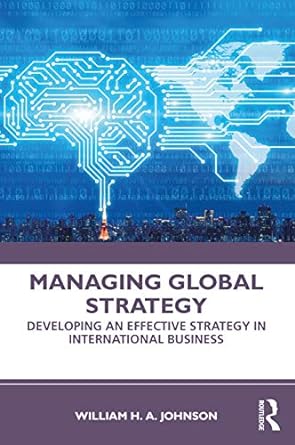 managing global strategy developing an effective strategy in international business 1st edition william h. a.