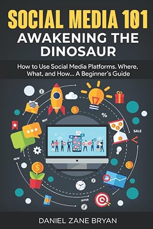 social media 101 awakening the dinosaur how to use social media platforms where what and how a beginner s