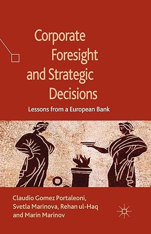 corporate foresight and strategic decisions lessons from a european bank 1st edition s. marinova ,r. ul-haq