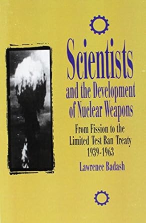 scientists and the development of nuclear weapons from fission to the limited test ban treaty 1939 1963 1st