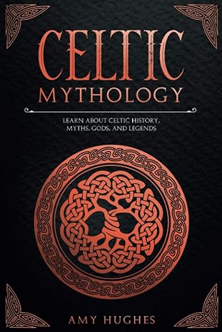 celtic mythology learn about celtic history myths gods and legends  amy hughes 979-8728707998
