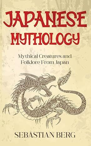 japanese mythology mythical creatures and folklore from japan  sebastian berg 0645445657, 978-0645445657
