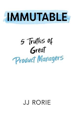 immutable 5 truths of great product managers 1st edition jj rorie 1955985529, 978-1955985529