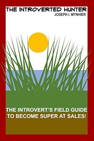 the introverted hunter the introvert s field guide to become super at sales 1st edition joseph mynhier