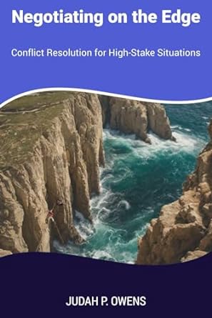 negotiating on the edge conflict resolution for high stake situations 1st edition judah p. owens