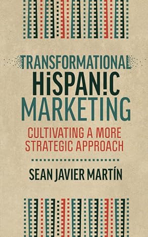 transformational hispanic marketing cultivating a more strategic approach 1st edition sean javier martin