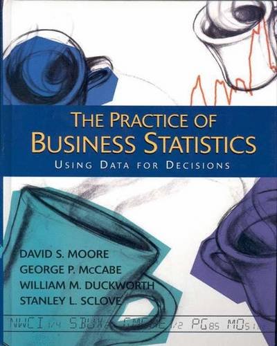 the practice of business statistics using data for decisions 1st edition david s. moore , george p. mccabe ,