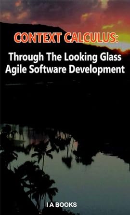 context calculus through the looking glass agile software development 1st edition jerome heath 938266114x,