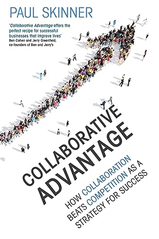 collaborative advantage how collaboration beats competition as a strategy for success 1st edition paul