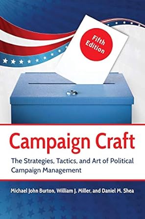 campaign craft the strategies tactics and art of political campaign management 5th edition michael j. burton,