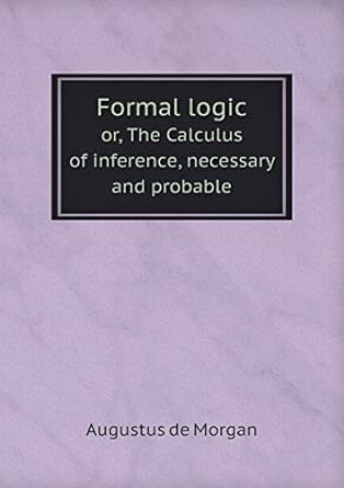 Formal Logic Or The Calculus Of Inference Necessary And Probable