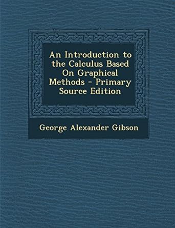 an introduction to the calculus based on graphical methods 1st edition george alexander gibson 1295520060,