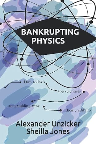 bankrupting physics 1st edition alexander unzicker, sheilla jones 979-8509622274