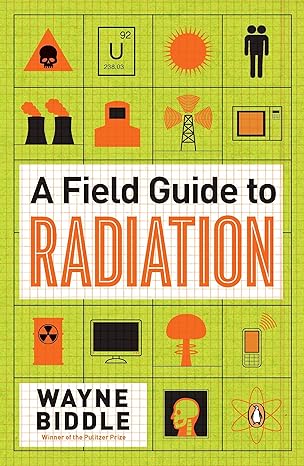 a field guide to radiation 1st edition wayne biddle 0143121278, 978-0143121275