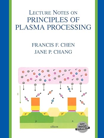 lecture notes on principles of plasma processing 1st edition francis f. chen, jane p. chang 0306474972,