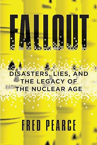 fallout disasters lies and the legacy of the nuclear age 1st edition fred pearce 0807073504, 978-0807073506