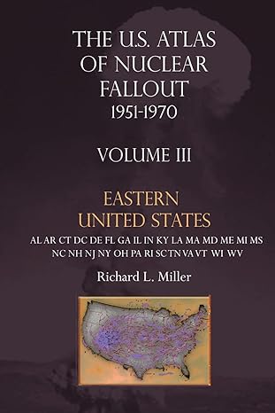 the u s atlas of nuclear fallout 1951 1970 volume iii eastern united states 1st edition richard l miller faia