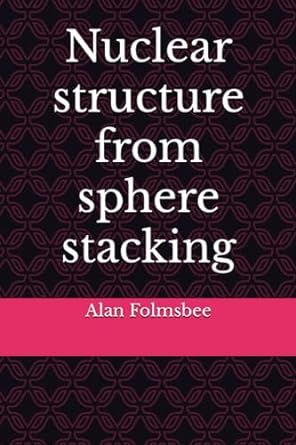 nuclear structure from sphere stacking 1st edition alan folmsbee 979-8520734215