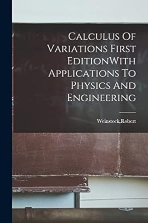calculus of variations first editionwith applications to physics and engineering 1st edition robert weinstock