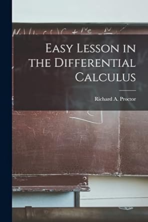 easy lesson in the differential calculus 1st edition richard a proctor 1018227008, 978-1018227009