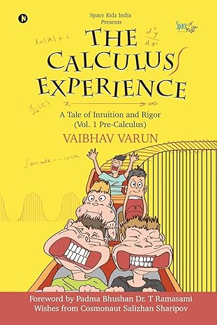 the calculus experience a tale of intuition and rigor 1st edition vaibhav varun 1647336848, 978-1647336844